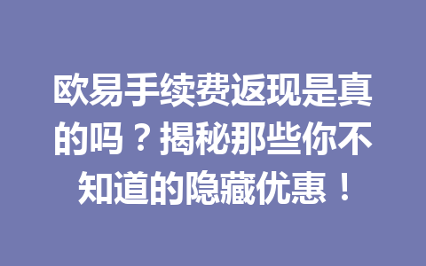 欧易手续费返现是真的吗?揭秘那些你不知道的隐藏优惠! 欧易手续费返现是真的吗?揭秘那些你不知道的隐藏优惠!