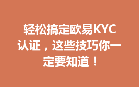 轻松搞定欧易KYC认证，这些技巧你一定要知道！
