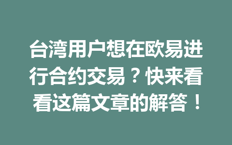 台湾用户想在欧易进行合约交易？快来看看这篇文章的解答！
