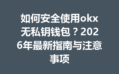 如何安全使用okx无私钥钱包？2026年最新指南与注意事项