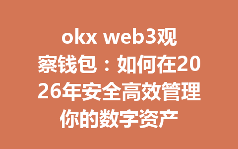 okx web3观察钱包：如何在2026年安全高效管理你的数字资产