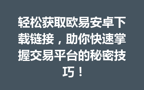 轻松获取欧易安卓下载链接，助你快速掌握交易平台的秘密技巧！