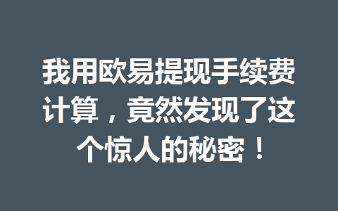 我用欧易提现手续费计算，竟然发现了这个惊人的秘密！