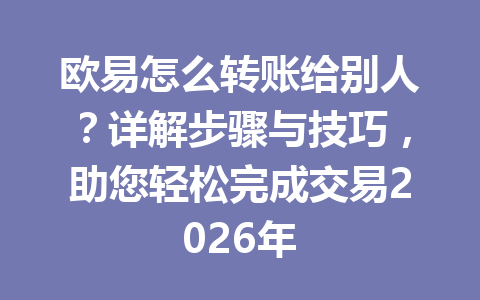 欧易怎么转账给别人?详解步骤与技巧,助您轻松完成交易2026年 欧易怎么转账给别人?详解步骤与技巧,助您轻松完成交易2026年