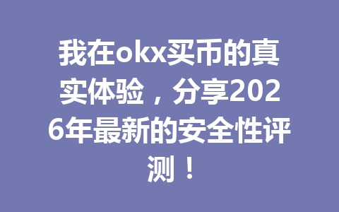 我在okx买币的真实体验,分享2026年最新的安全性评测! 我在okx买币的真实体验,分享2026年最新的安全性评测!
