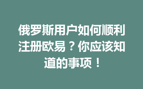 俄罗斯用户如何顺利注册欧易?你应该知道的事项! 俄罗斯用户如何顺利注册欧易?你应该知道的事项!