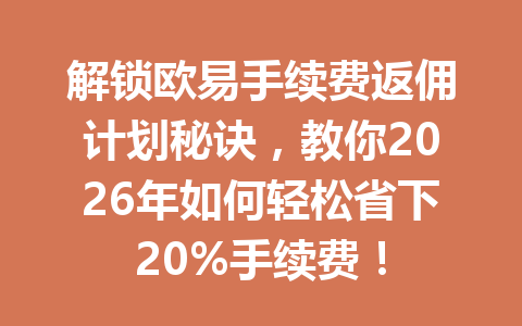 解锁欧易手续费返佣计划秘诀,教你2026年如何轻松省下20%手续费! 解锁欧易手续费返佣计划秘诀,教你2026年如何轻松省下20%手续费!