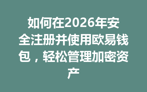 如何在2026年安全注册并使用欧易钱包，轻松管理加密资产