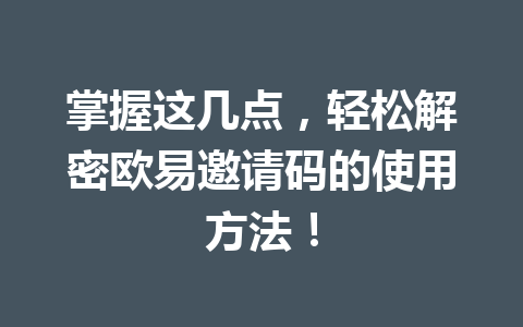掌握这几点，轻松解密欧易邀请码的使用方法！