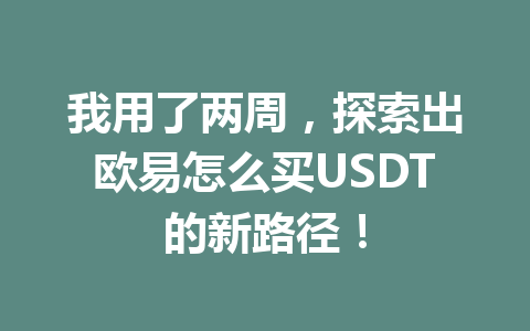 我用了两周，探索出欧易怎么买USDT的新路径！