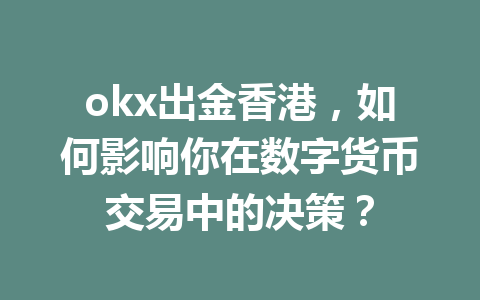 okx出金香港，如何影响你在数字货币交易中的决策？