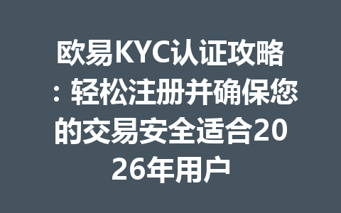欧易KYC认证攻略：轻松注册并确保您的交易安全适合2026年用户