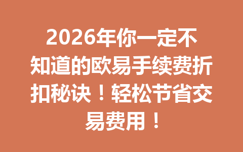 2026年你一定不知道的欧易手续费折扣秘诀！轻松节省交易费用！