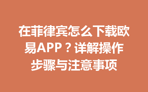 在菲律宾怎么下载欧易APP？详解操作步骤与注意事项