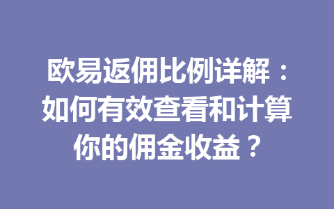 欧易返佣比例详解:如何有效查看和计算你的佣金收益? 欧易返佣比例详解:如何有效查看和计算你的佣金收益?