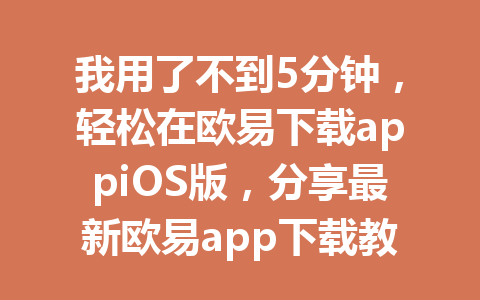 我用了不到5分钟,轻松在欧易下载appiOS版,分享最新欧易app下载教程! 我用了不到5分钟,轻松在欧易下载appiOS版,分享最新欧易app下载教程!