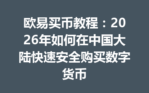 欧易买币教程：2026年如何在中国大陆快速安全购买数字货币