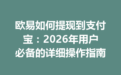 欧易如何提现到支付宝：2026年用户必备的详细操作指南