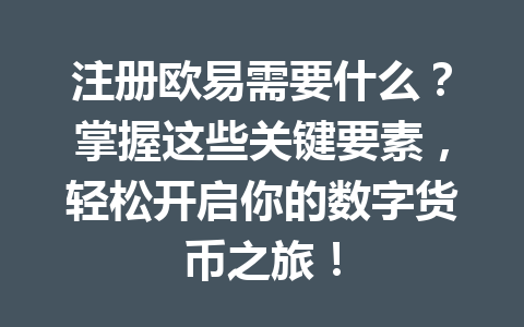 注册欧易需要什么?掌握这些关键要素,轻松开启你的数字货币之旅! 注册欧易需要什么?掌握这些关键要素,轻松开启你的数字货币之旅!