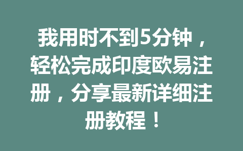 我用时不到5分钟，轻松完成印度欧易注册，分享最新详细注册教程！