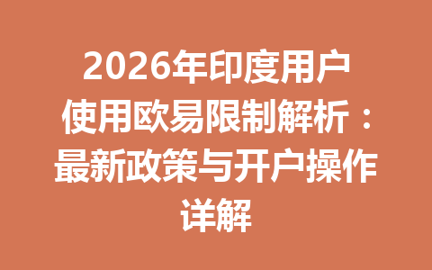 2026年印度用户使用欧易限制解析：最新政策与开户操作详解