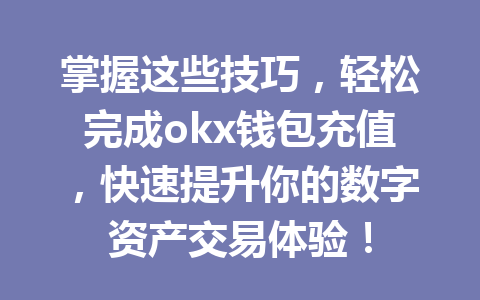 掌握这些技巧，轻松完成okx钱包充值，快速提升你的数字资产交易体验！