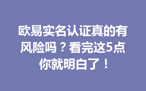 欧易实名认证真的有风险吗？看完这5点你就明白了！