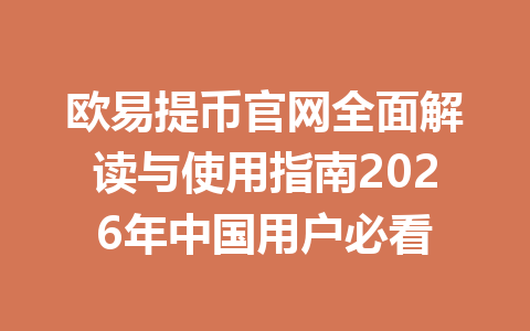 欧易提币官网全面解读与使用指南2026年中国用户必看