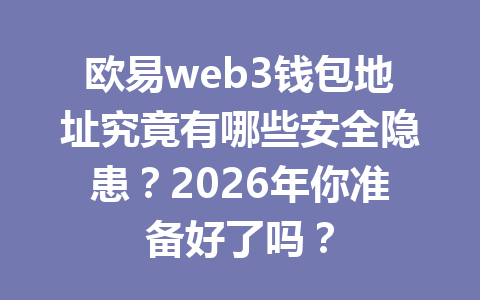 欧易web3钱包地址究竟有哪些安全隐患?2026年你准备好了吗? 欧易web3钱包地址究竟有哪些安全隐患?2026年你准备好了吗?