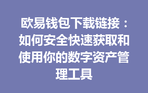 欧易钱包下载链接：如何安全快速获取和使用你的数字资产管理工具
