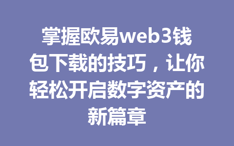 掌握欧易web3钱包下载的技巧，让你轻松开启数字资产的新篇章