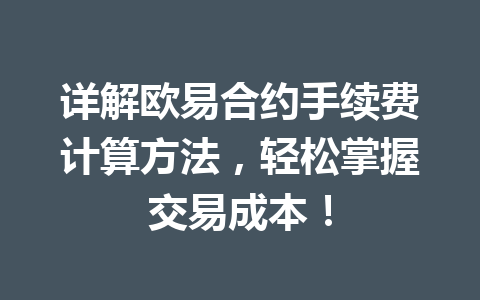 详解欧易合约手续费计算方法，轻松掌握交易成本！
