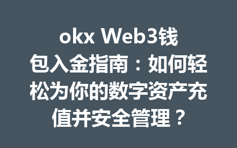 okx Web3钱包入金指南:如何轻松为你的数字资产充值并安全管理? okx Web3钱包入金指南:如何轻松为你的数字资产充值并安全管理?