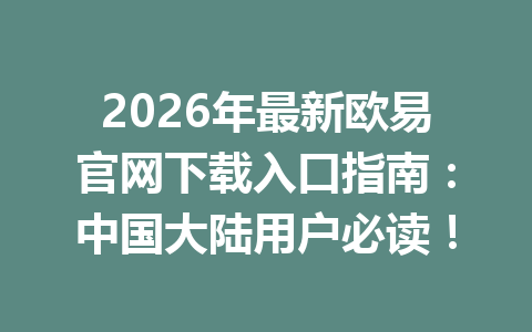 2026年最新欧易官网下载入口指南：中国大陆用户必读！