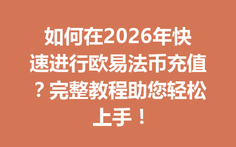 如何在2026年快速进行欧易法币充值？完整教程助您轻松上手！