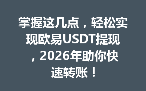 掌握这几点,轻松实现欧易USDT提现,2026年助你快速转账! 掌握这几点,轻松实现欧易USDT提现,2026年助你快速转账!