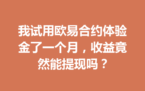 我试用欧易合约体验金了一个月，收益竟然能提现吗？
