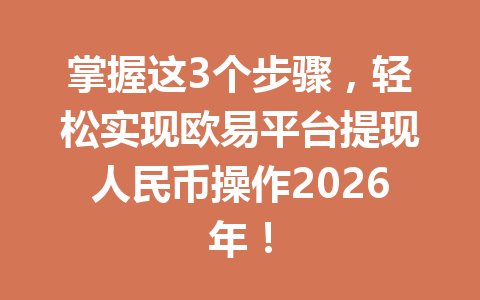 掌握这3个步骤，轻松实现欧易平台提现人民币操作2026年！