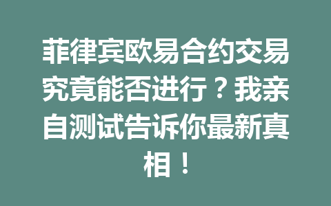 菲律宾欧易合约交易究竟能否进行？我亲自测试告诉你最新真相！
