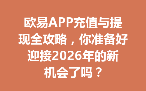欧易APP充值与提现全攻略,你准备好迎接2026年的新机会了吗? 欧易APP充值与提现全攻略,你准备好迎接2026年的新机会了吗?