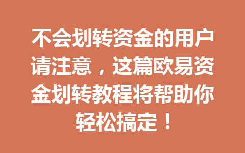 不会划转资金的用户请注意,这篇欧易资金划转教程将帮助你轻松搞定! 不会划转资金的用户请注意,这篇欧易资金划转教程将帮助你轻松搞定!