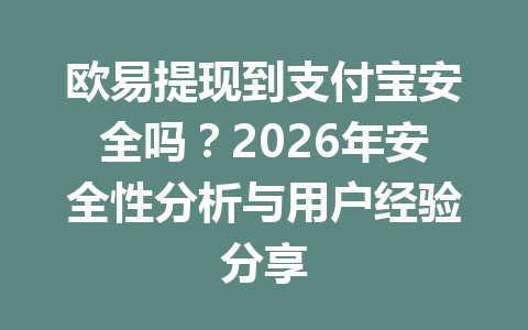 欧易提现到支付宝安全吗？2026年安全性分析与用户经验分享
