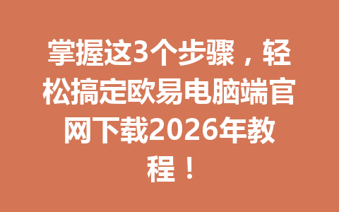 掌握这3个步骤，轻松搞定欧易电脑端官网下载2026年教程！