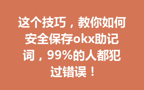 这个技巧，教你如何安全保存okx助记词，99%的人都犯过错误！