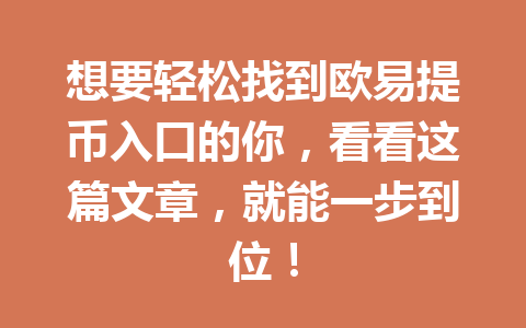 想要轻松找到欧易提币入口的你,看看这篇文章,就能一步到位! 想要轻松找到欧易提币入口的你,看看这篇文章,就能一步到位!