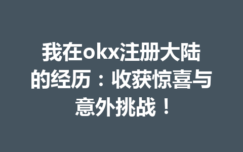 我在okx注册大陆的经历：收获惊喜与意外挑战！