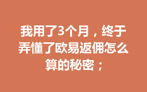 我用了3个月，终于弄懂了欧易返佣怎么算的秘密；