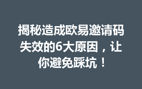 揭秘造成欧易邀请码失效的6大原因,让你避免踩坑! 揭秘造成欧易邀请码失效的6大原因,让你避免踩坑!