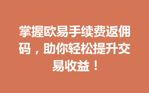掌握欧易手续费返佣码,助你轻松提升交易收益! 掌握欧易手续费返佣码,助你轻松提升交易收益!