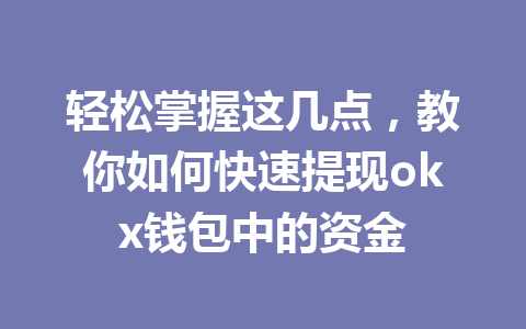 轻松掌握这几点,教你如何快速提现okx钱包中的资金 轻松掌握这几点,教你如何快速提现okx钱包中的资金